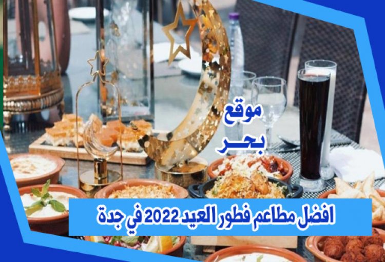 افضل مطاعم فطور العيد 1443 في جدة