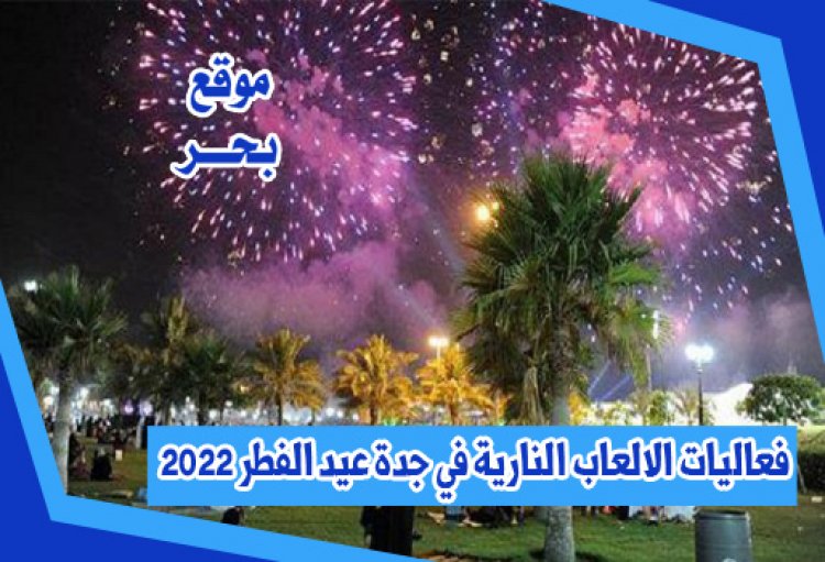 فعاليات الالعاب النارية في جدة عيد الفطر 2022